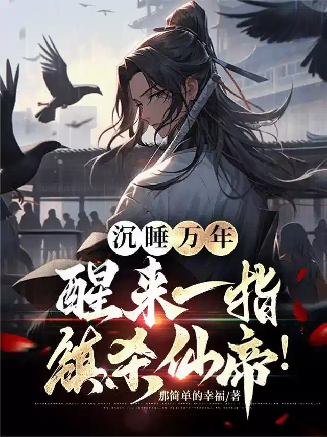 沉睡万年，醒来一指镇杀仙帝！