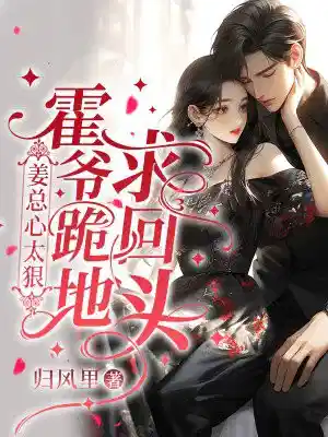 姜总心太狠，霍爷跪地求回头